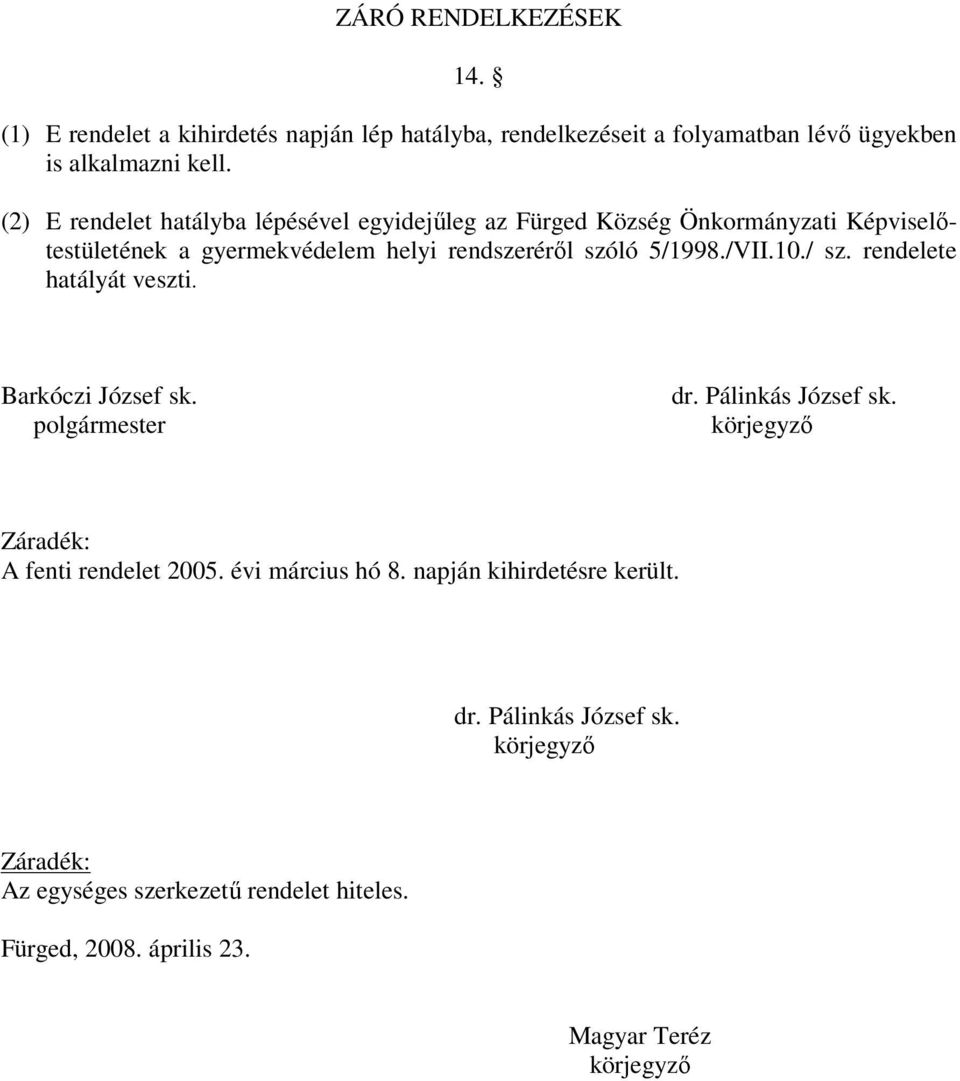 /VII.10./ sz. rendelete hatályát veszti. Barkóczi József sk. polgármester dr. Pálinkás József sk. körjegyző Záradék: A fenti rendelet 2005.