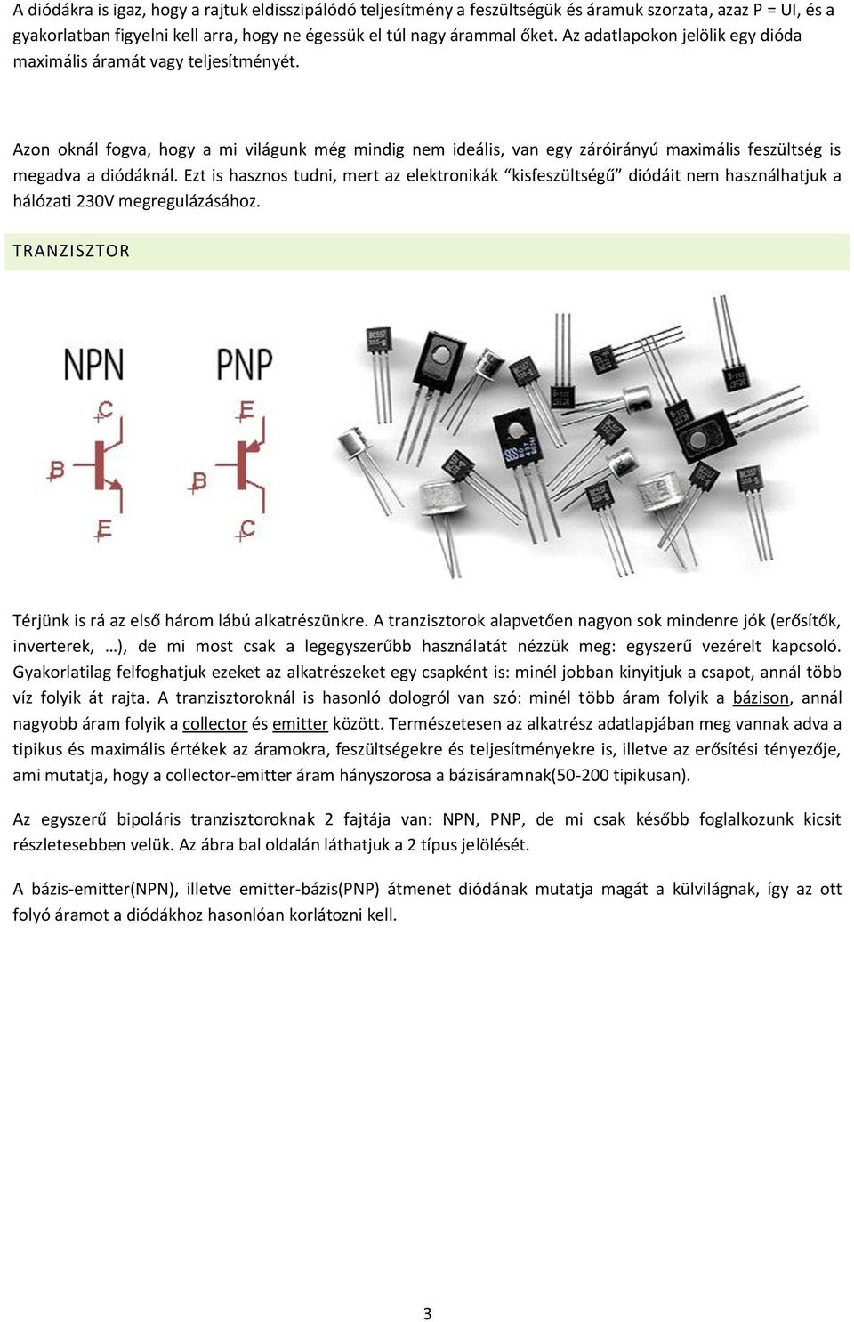 Ezt is hasznos tudni, mert az elektronikák kisfeszültségű diódáit nem használhatjuk a hálózati 230V megregulázásához. TRANZISZTOR Térjünk is rá az első három lábú alkatrészünkre.