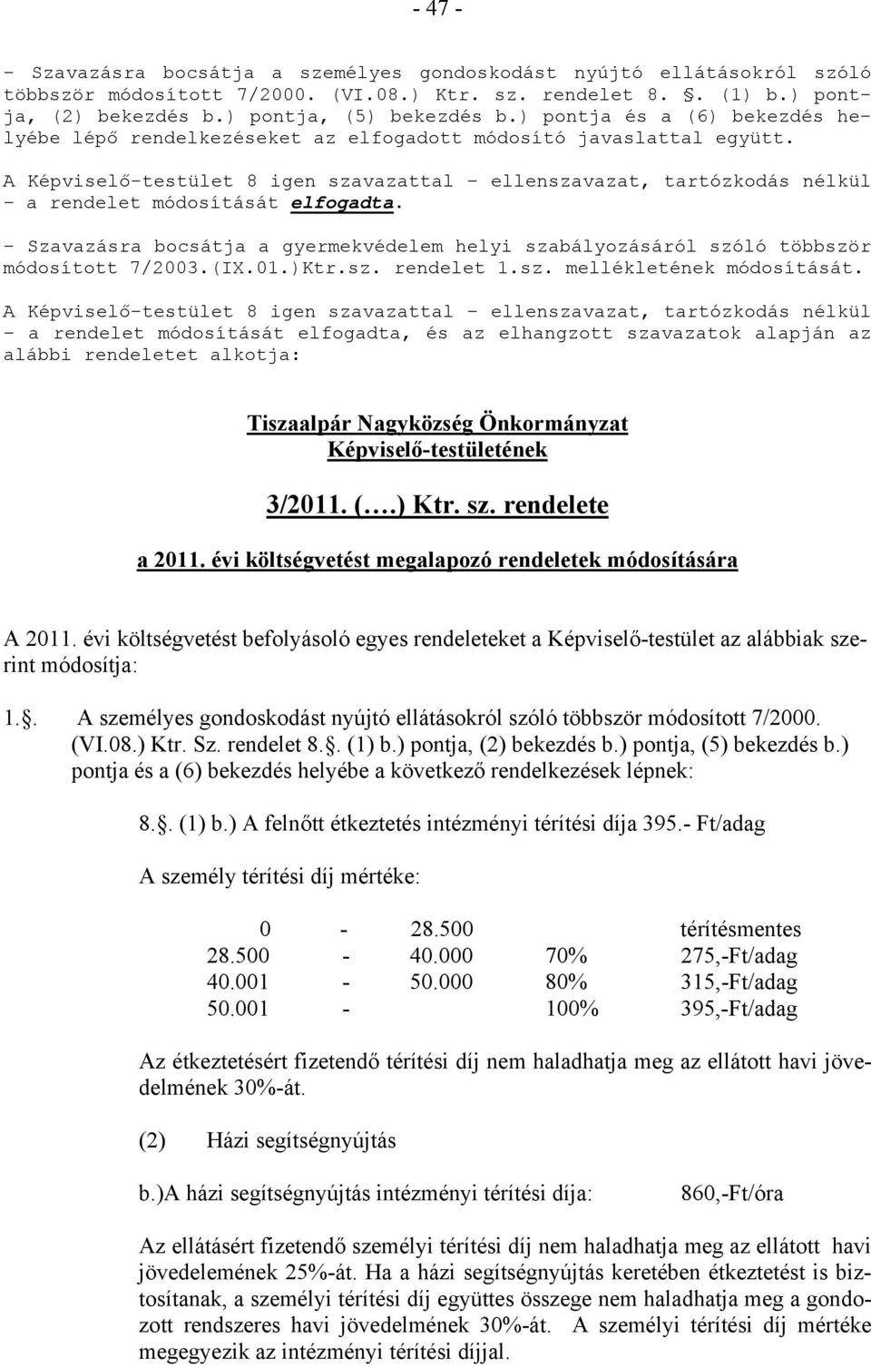 A Képviselő-testület 8 igen szavazattal ellenszavazat, tartózkodás nélkül a rendelet módosítását elfogadta.