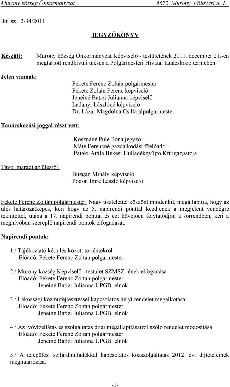 Lázár Magdolna Csilla alpolgármester Tanácskozási joggal részt vett: Kosznáné Pule Ilona jegyző Máté Ferencné gazdálkodási főelőadó Pataki Attila Békési Hulladékgyűjtő Kft igazgatója Távol maradt az