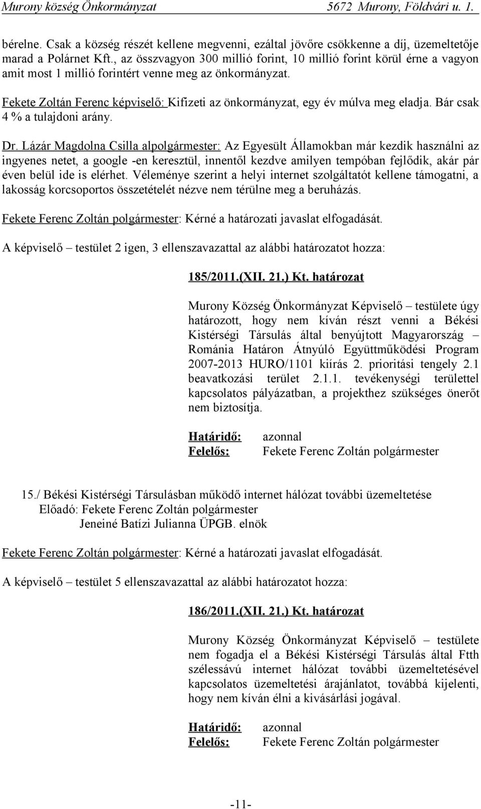 Fekete Zoltán Ferenc képviselő: Kifizeti az önkormányzat, egy év múlva meg eladja. Bár csak 4 % a tulajdoni arány. Dr.