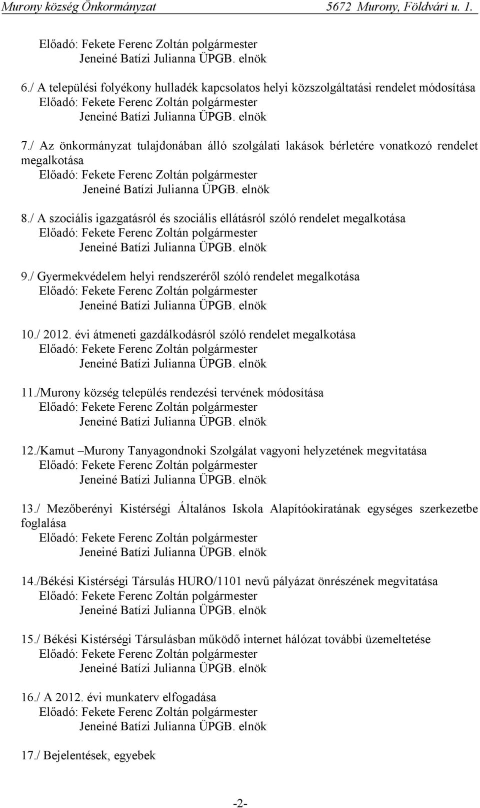 évi átmeneti gazdálkodásról szóló rendelet megalkotása 11./Murony község település rendezési tervének módosítása 12./Kamut Murony Tanyagondnoki Szolgálat vagyoni helyzetének megvitatása 13.