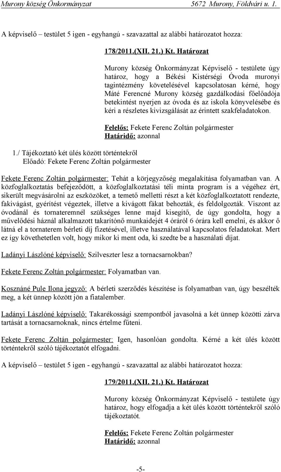 gazdálkodási főelőadója betekintést nyerjen az óvoda és az iskola könyvelésébe és kéri a részletes kivizsgálását az érintett szakfeladatokon.