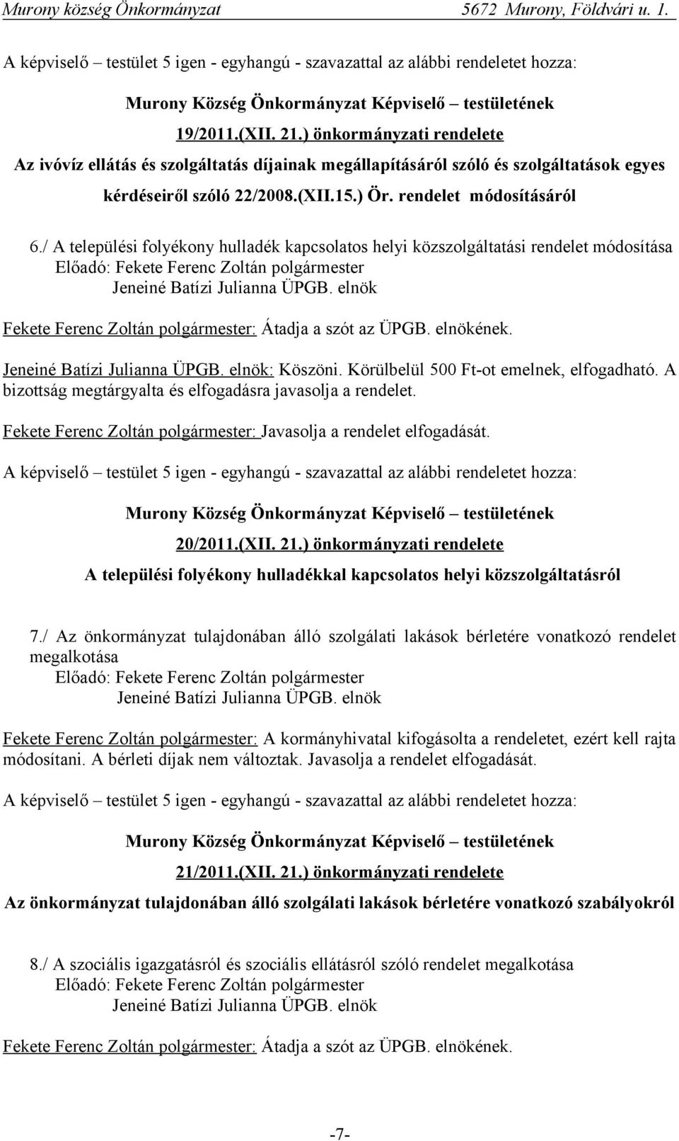 A bizottság megtárgyalta és elfogadásra javasolja a rendelet. : Javasolja a rendelet elfogadását. 20/2011.(XII. 21.