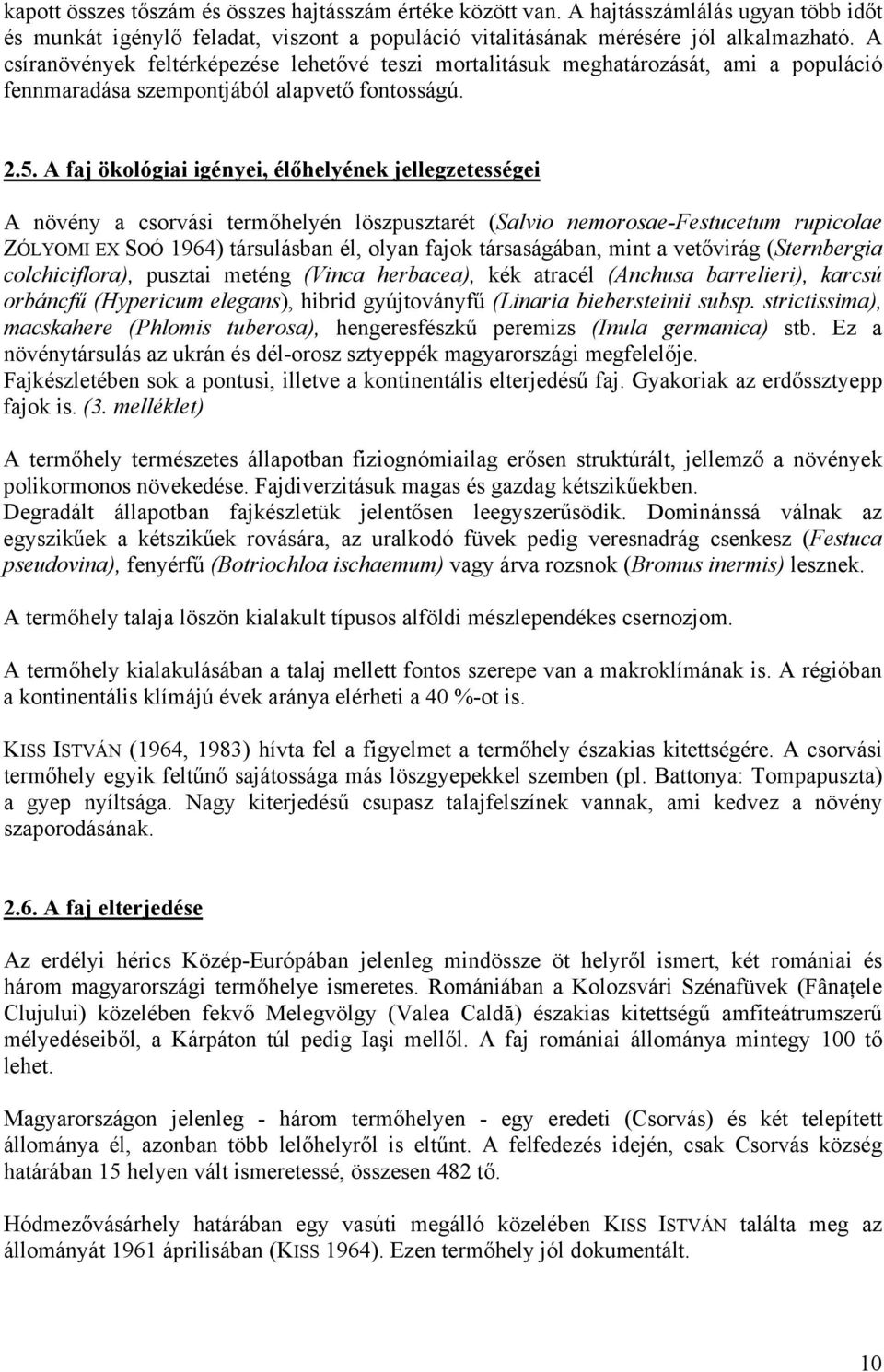 A faj ökológiai igényei, élőhelyének jellegzetességei A növény a csorvási termőhelyén löszpusztarét (Salvio nemorosae-festucetum rupicolae ZÓLYOMI EX SOÓ 1964) társulásban él, olyan fajok