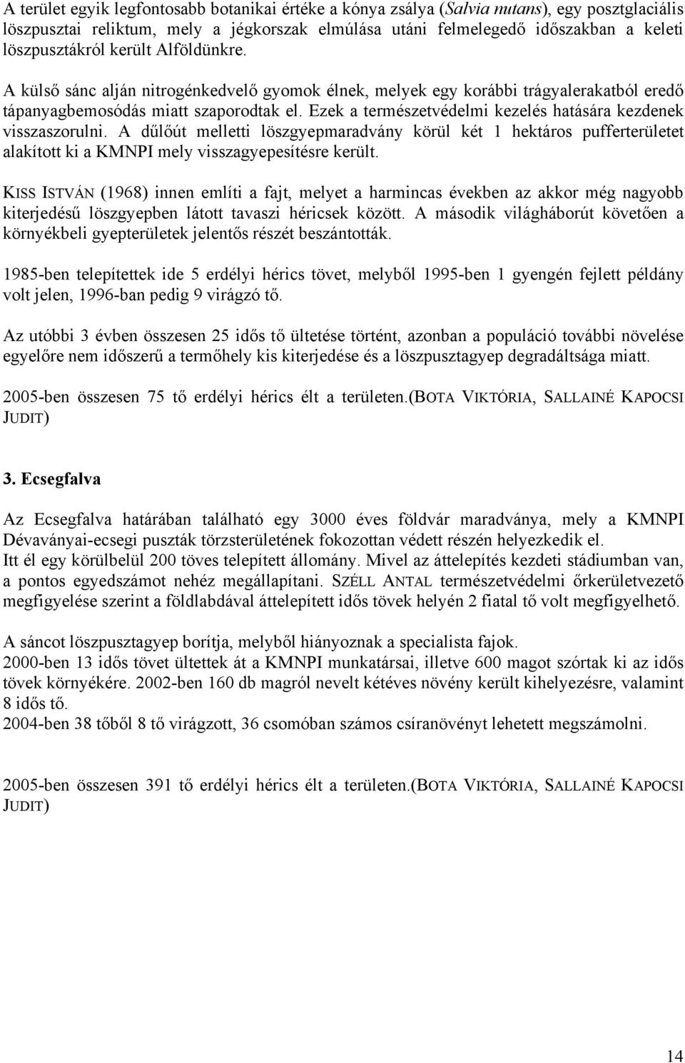 Ezek a természetvédelmi kezelés hatására kezdenek visszaszorulni. A dűlőút melletti löszgyepmaradvány körül két 1 hektáros pufferterületet alakított ki a KMNPI mely visszagyepesítésre került.