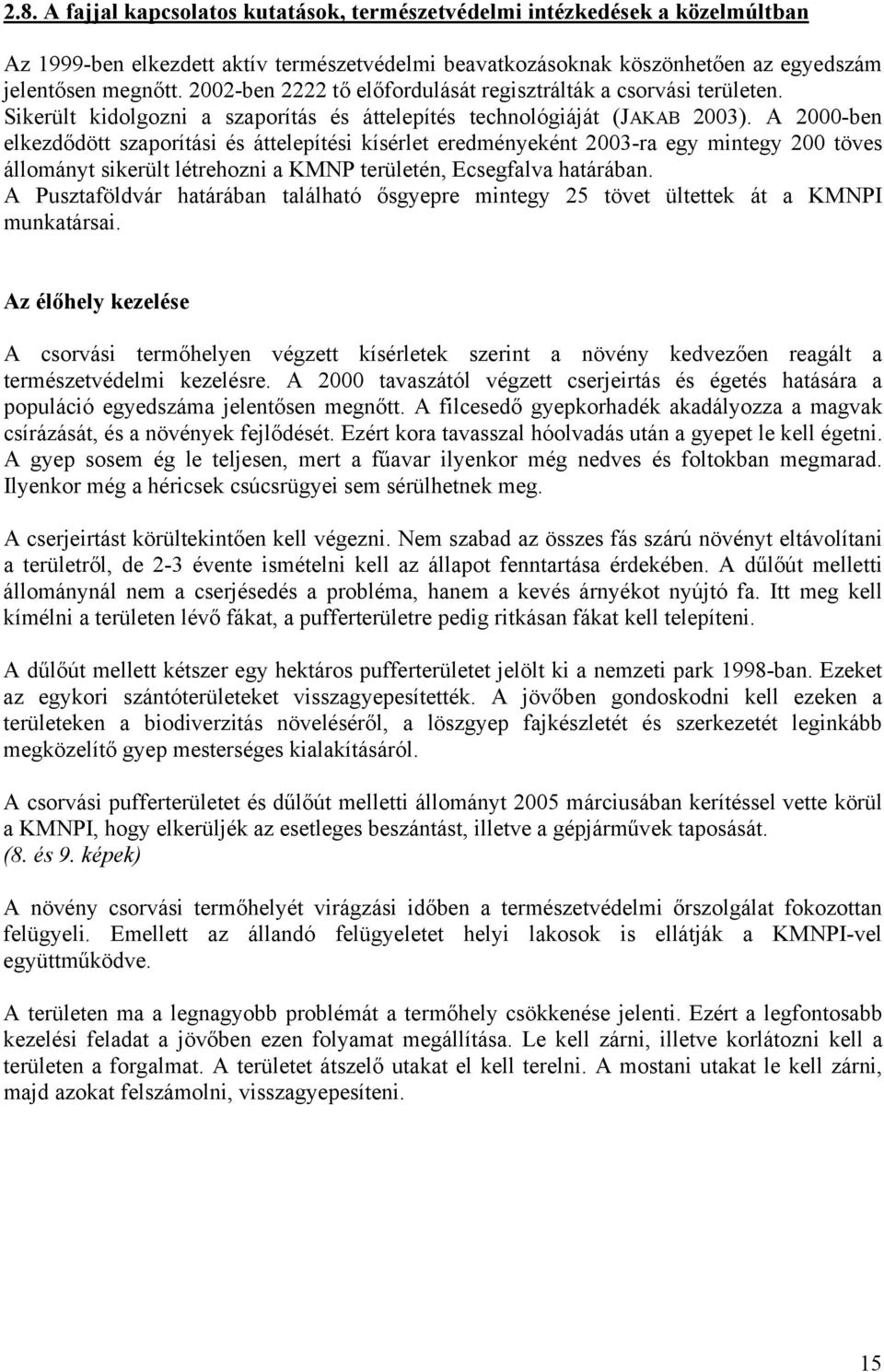 A 2000-ben elkezdődött szaporítási és áttelepítési kísérlet eredményeként 2003-ra egy mintegy 200 töves állományt sikerült létrehozni a KMNP területén, Ecsegfalva határában.