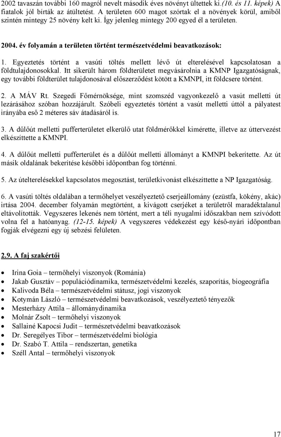 év folyamán a területen történt természetvédelmi beavatkozások: 1. Egyeztetés történt a vasúti töltés mellett lévő út elterelésével kapcsolatosan a földtulajdonosokkal.