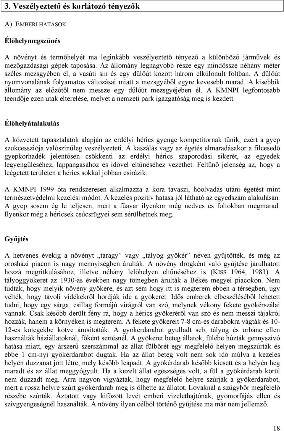 A dűlőút nyomvonalának folyamatos változásai miatt a mezsgyéből egyre kevesebb marad. A kisebbik állomány az előzőtől nem messze egy dűlőút mezsgyéjében él.