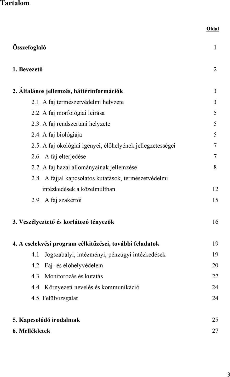 2.8. A fajjal kapcsolatos kutatások, természetvédelmi intézkedések a közelmúltban 12 2.9. A faj szakértői 15 3. Veszélyeztető és korlátozó tényezők 16 4.