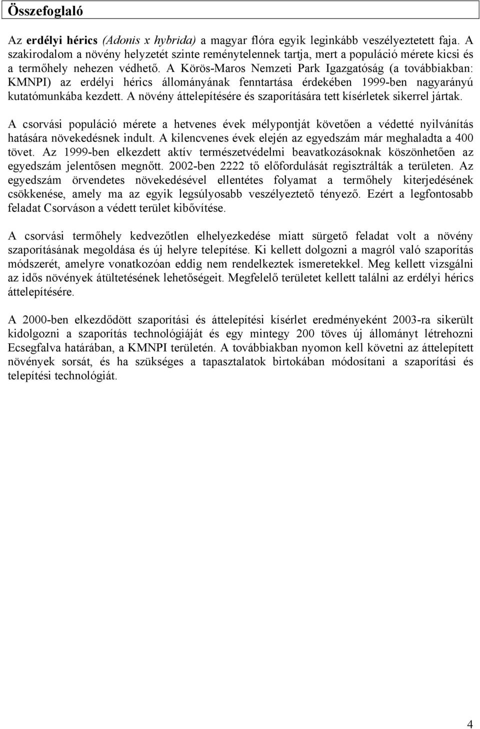 A Körös-Maros Nemzeti Park Igazgatóság (a továbbiakban: KMNPI) az erdélyi hérics állományának fenntartása érdekében 1999-ben nagyarányú kutatómunkába kezdett.