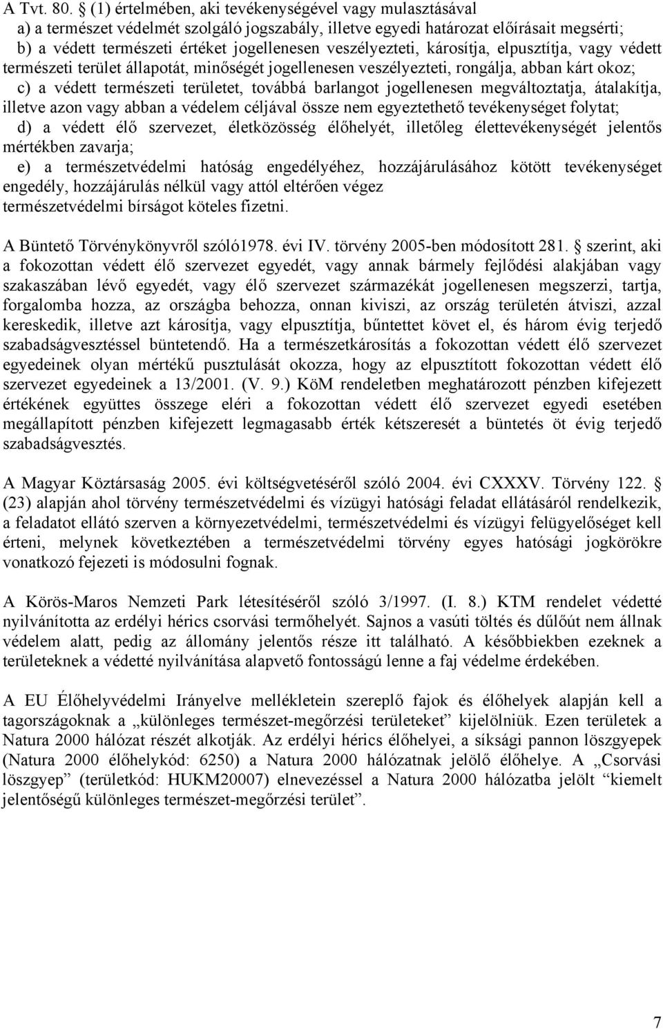 veszélyezteti, károsítja, elpusztítja, vagy védett természeti terület állapotát, minőségét jogellenesen veszélyezteti, rongálja, abban kárt okoz; c) a védett természeti területet, továbbá barlangot