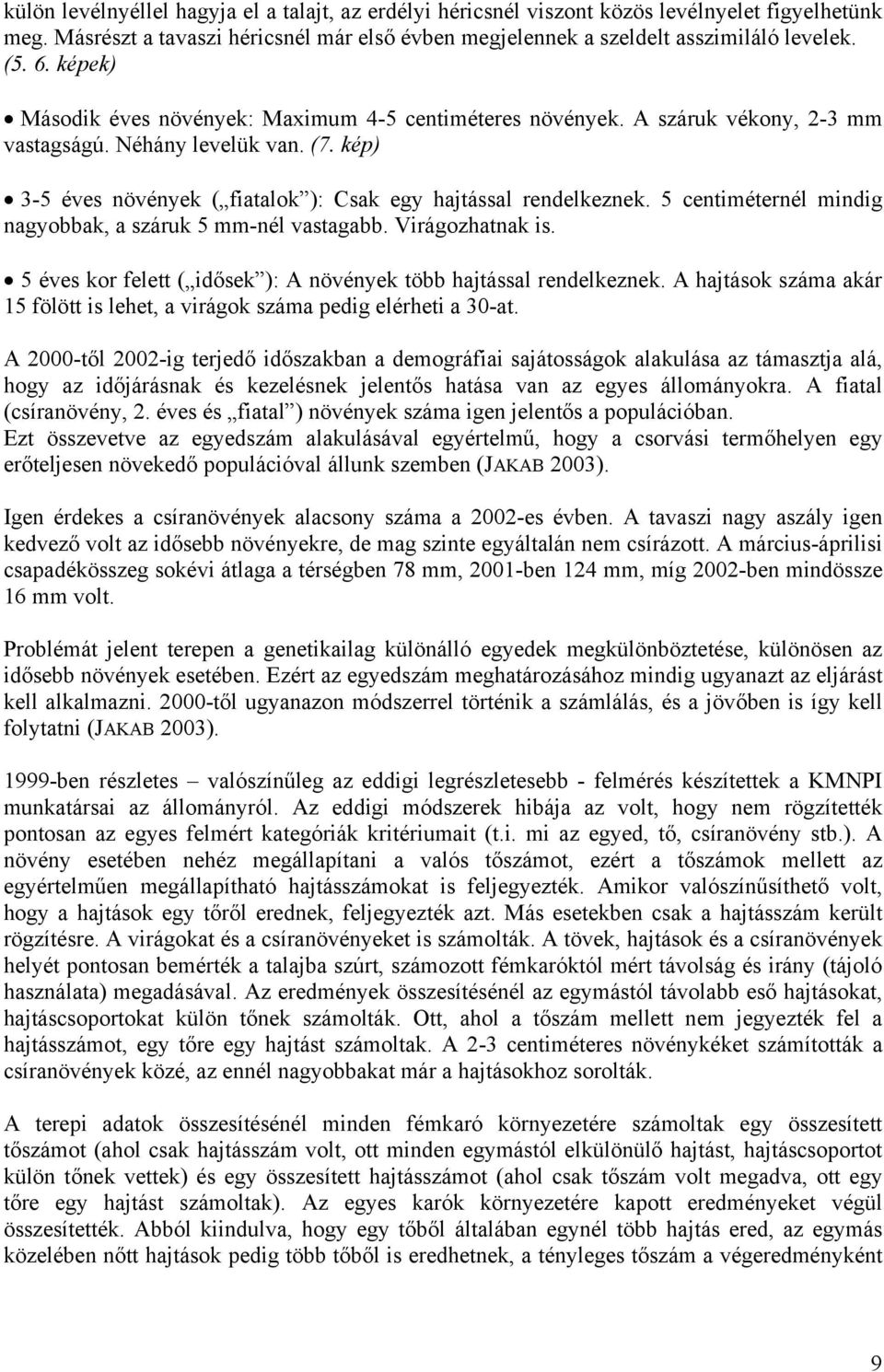 5 centiméternél mindig nagyobbak, a száruk 5 mm-nél vastagabb. Virágozhatnak is. 5 éves kor felett ( idősek ): A növények több hajtással rendelkeznek.