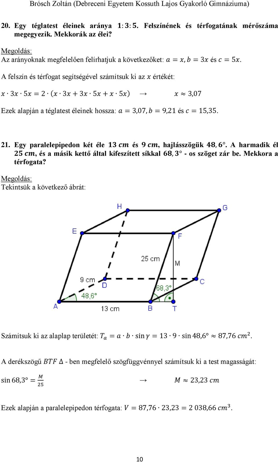 Egy paralelepipedon két éle 13 cm és 9 cm, hajlásszögük 48, 6. A harmadik él 25 cm, és a másik kettő által kifeszített síkkal 68, 3 - os szöget zár be. Mekkora a térfogata?