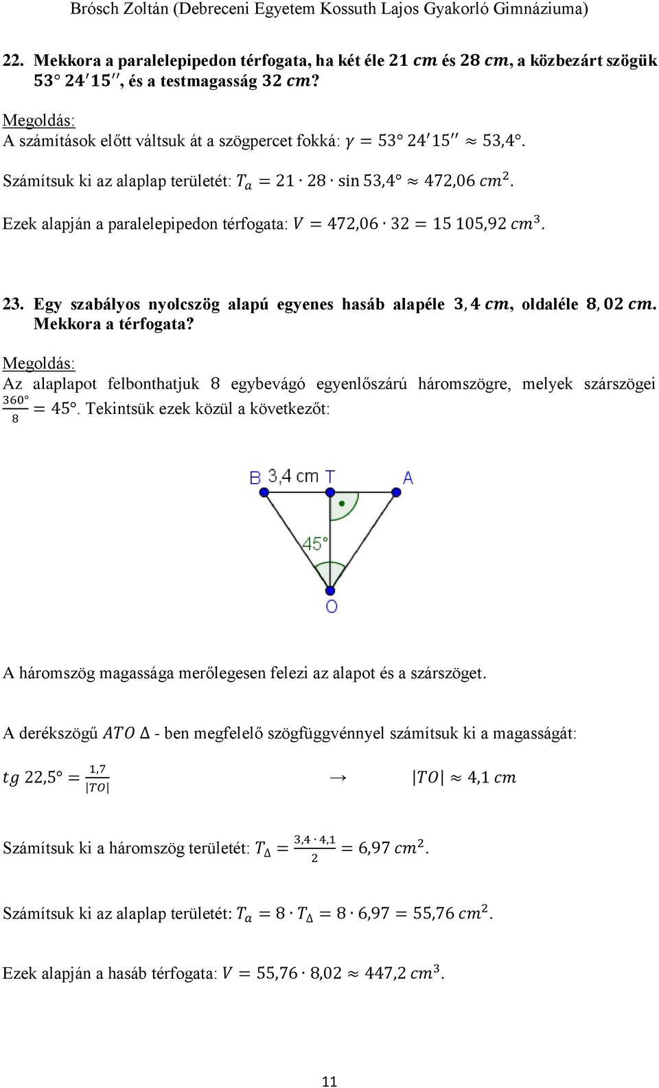 Egy szabályos nyolcszög alapú egyenes hasáb alapéle 3, 4 cm, oldaléle 8, 02 cm. Mekkora a térfogata? Az alaplapot felbonthatjuk 8 egybevágó egyenlőszárú háromszögre, melyek szárszögei 360 = 45.