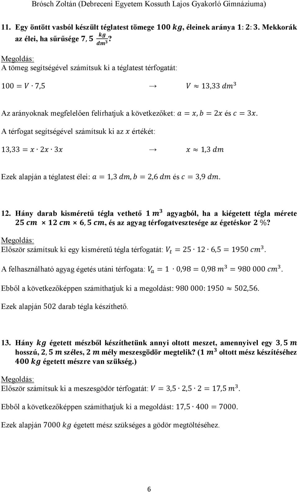 A térfogat segítségével számítsuk ki az x értékét: 13,33 = x 2x 3x x 1,3 dm Ezek alapján a téglatest élei: a = 1,3 dm, b = 2,6 dm és c = 3,9 dm. 12.