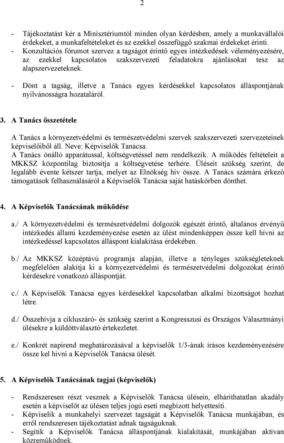 - Dönt a tagság, illetve a Tanács egyes kérdésekkel kapcsolatos álláspontjának nyilvánosságra hozataláról. 3.