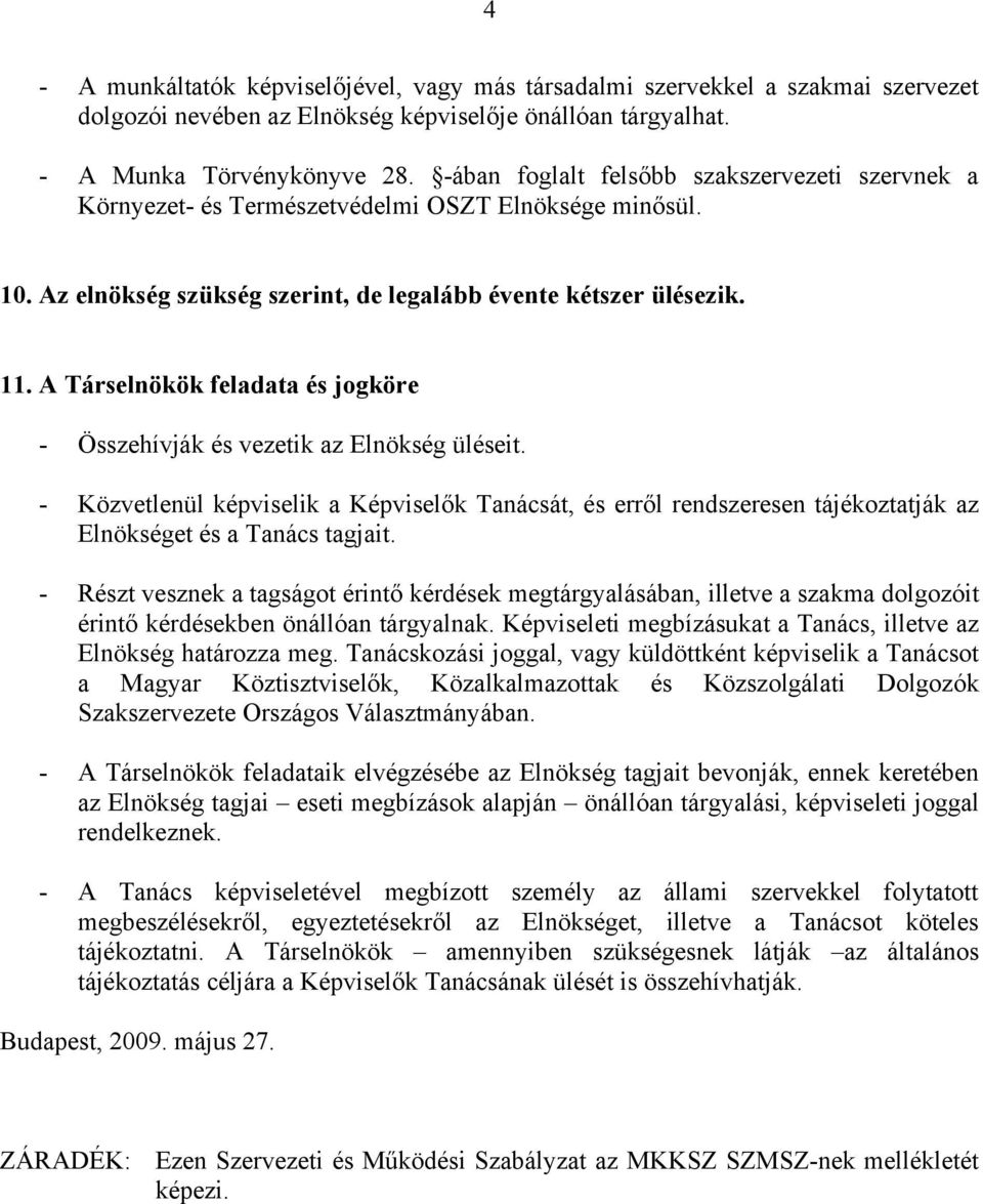 A Társelnökök feladata és jogköre - Összehívják és vezetik az Elnökség üléseit. - Közvetlenül képviselik a Képviselők Tanácsát, és erről rendszeresen tájékoztatják az Elnökséget és a Tanács tagjait.