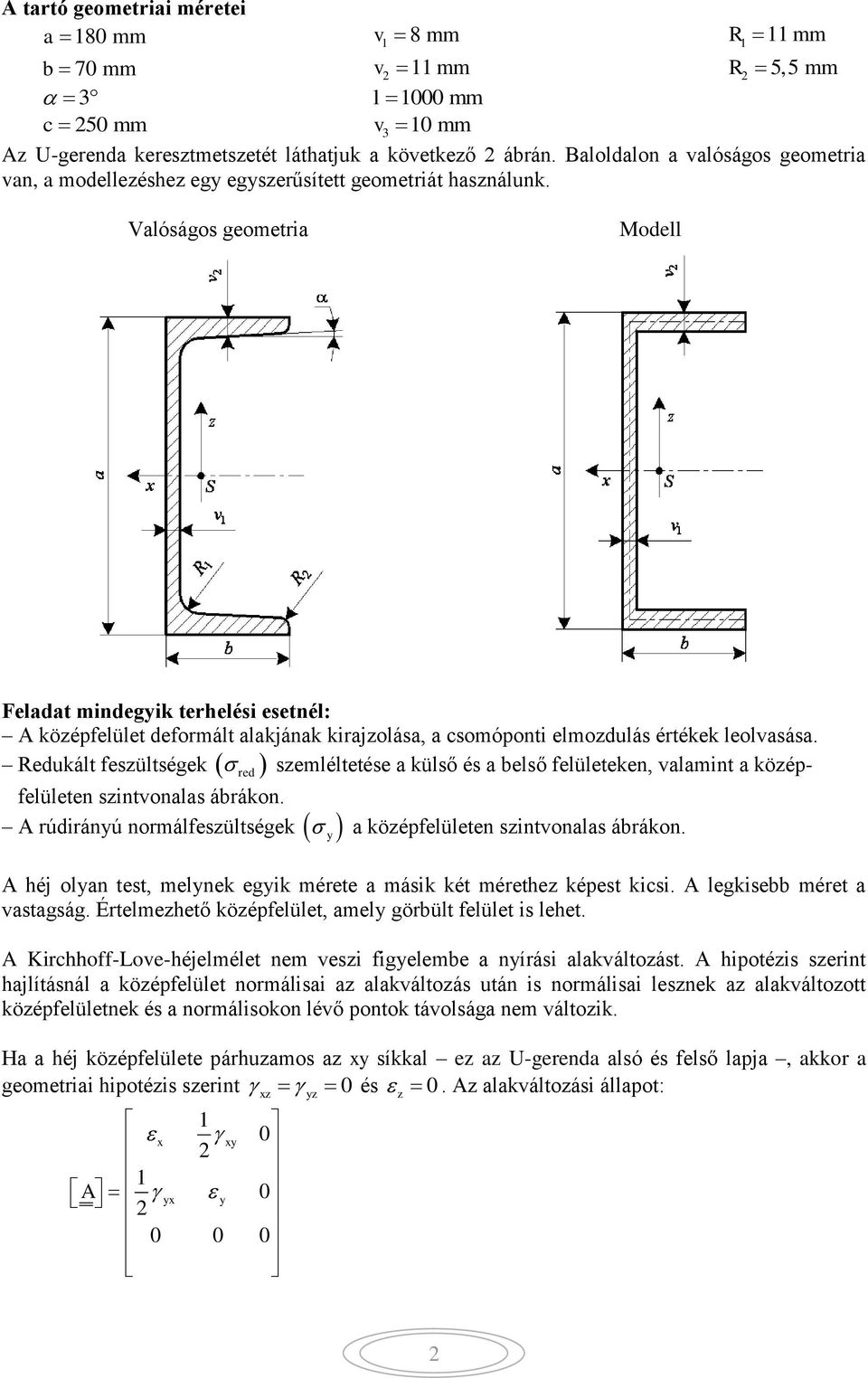 Valóságos geometria Modell Redukált feszültségek red Feladat mindegyik terhelési esetnél: A középfelület deformált alakjának kirajzolása, a csomóponti elmozdulás értékek leolvasása.