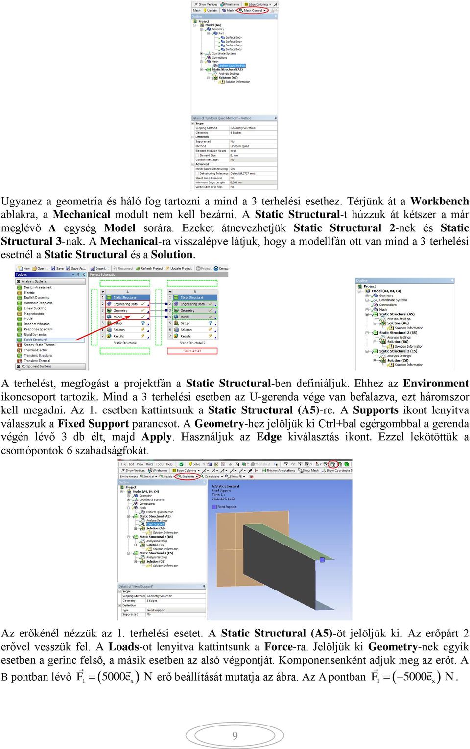 A Mechanical-ra visszalépve látjuk, hogy a modellfán ott van mind a 3 terhelési esetnél a Static Structural és a Solution. A terhelést, megfogást a projektfán a Static Structural-ben definiáljuk.