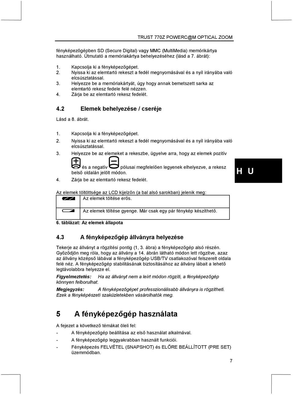 4. Zárja be az elemtartó rekesz fedelét. 4.2 Elemek behelyezése / cseréje Lásd a 8. ábrát. 1. Kapcsolja ki a fényképezőgépet. 2.