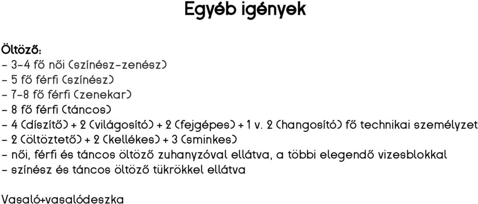 2 (hangosító) fő technikai személyzet - 2 (öltöztető) + 2 (kellékes) + 3 (sminkes) - női, férfi és