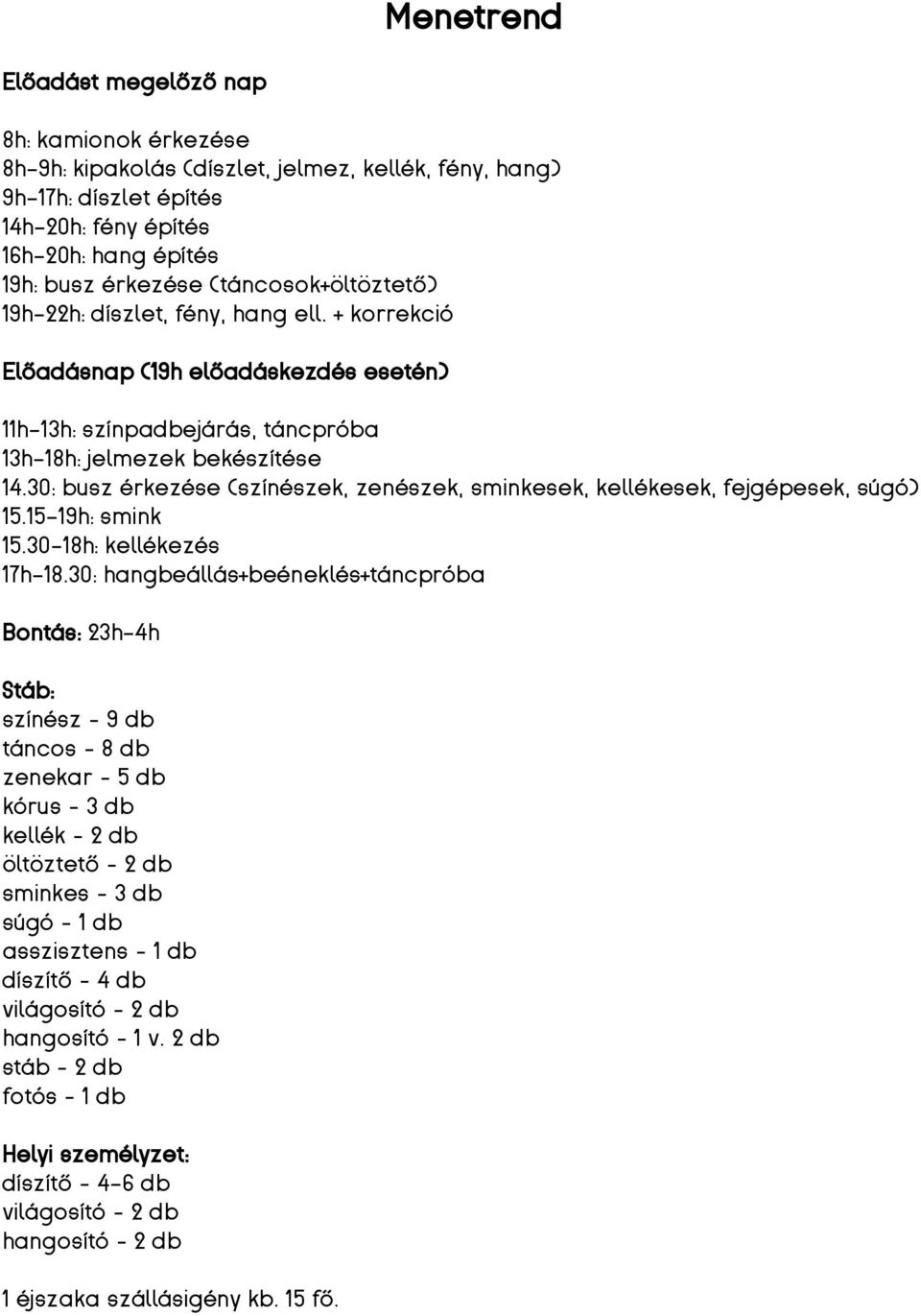 30: busz érkezése (színészek, zenészek, sminkesek, kellékesek, fejgépesek, súgó) 15.15-19h: smink 15.30-18h: kellékezés 17h-18.
