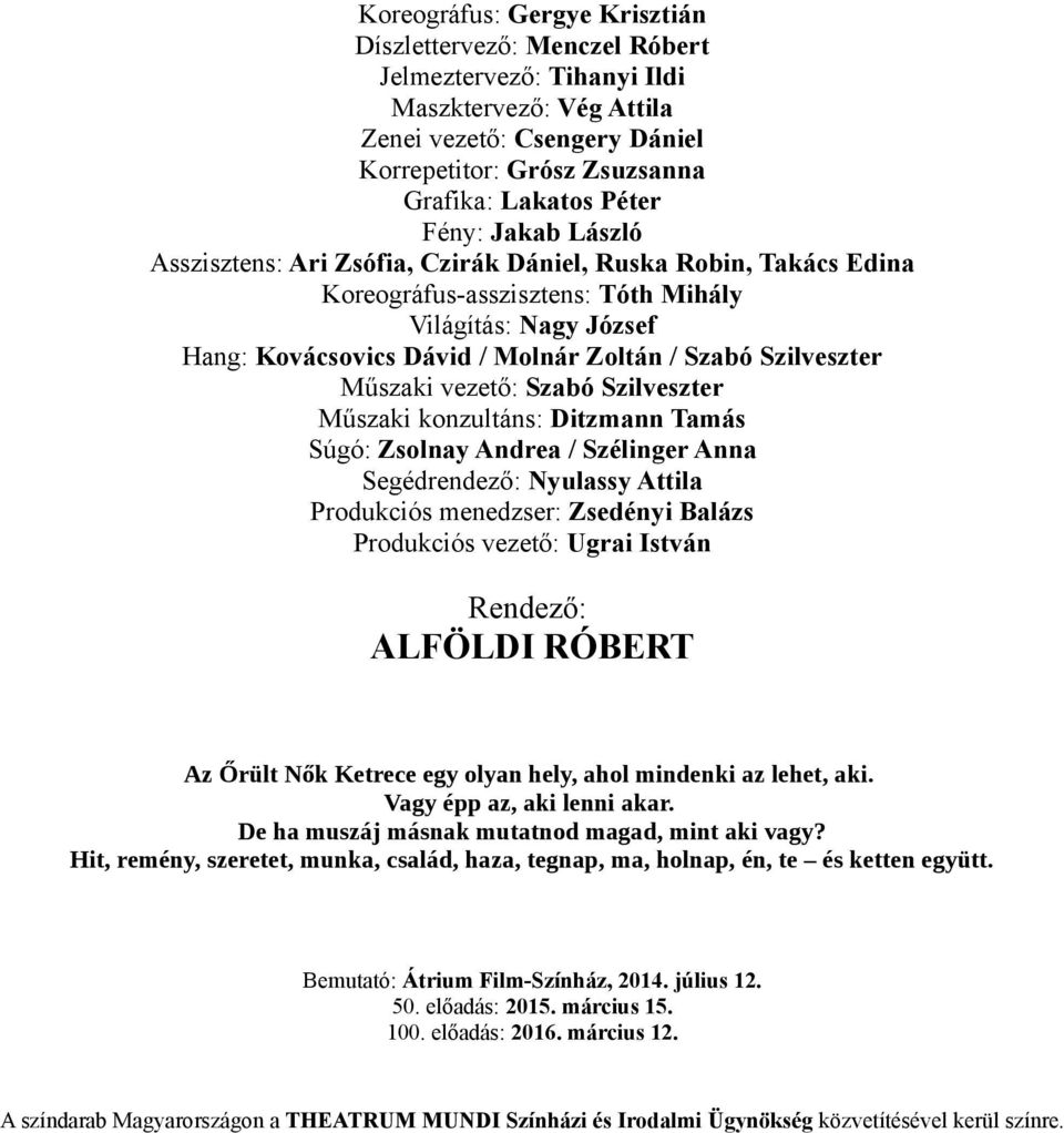 Szilveszter Műszaki vezető: Szabó Szilveszter Műszaki konzultáns: Ditzmann Tamás Súgó: Zsolnay Andrea / Szélinger Anna Segédrendező: Nyulassy Attila Produkciós menedzser: Zsedényi Balázs Produkciós