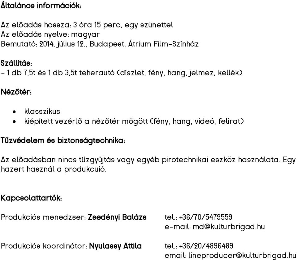 mögött (fény, hang, videó, felirat) Tűzvédelem és biztonságtechnika: Az előadásban nincs tűzgyújtás vagy egyéb pirotechnikai eszköz használata.