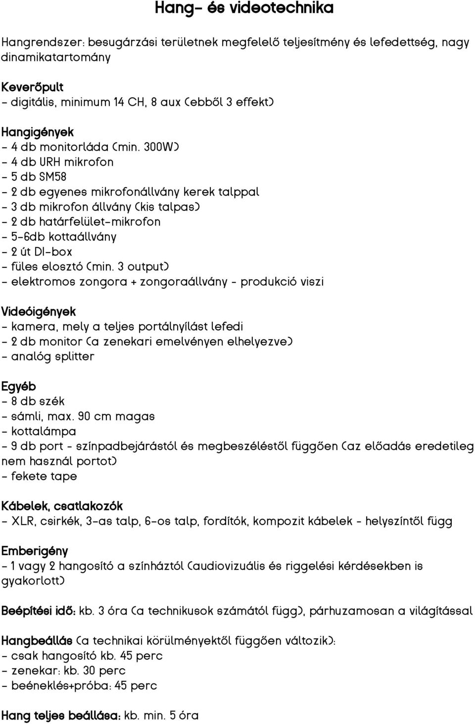 300W) - 4 db URH mikrofon - 5 db SM58-2 db egyenes mikrofonállvány kerek talppal - 3 db mikrofon állvány (kis talpas) - 2 db határfelület-mikrofon - 5-6db kottaállvány - 2 út DI-box - füles elosztó