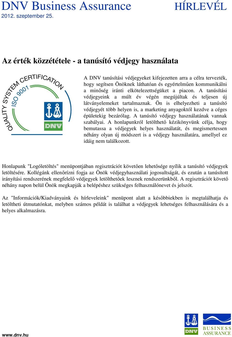 Ön is elhelyezheti a tanúsító védjegyét több helyen is, a marketing anyagoktól kezdve a céges épületekig bezárólag. A tanúsító védjegy használatának vannak szabályai.