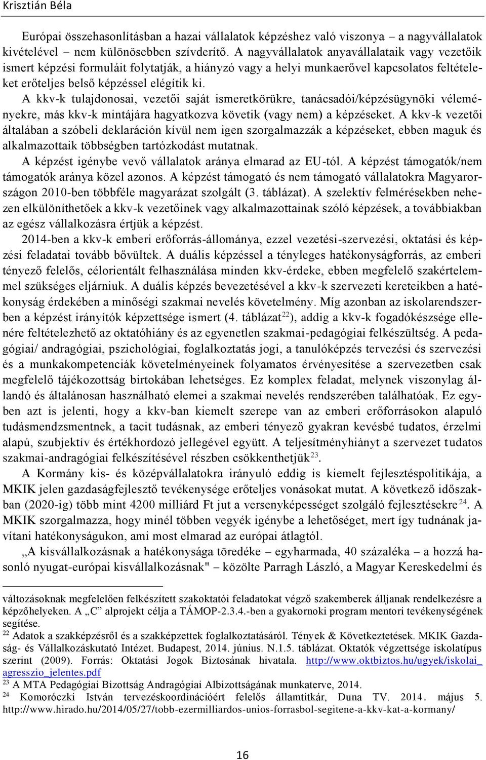 A kkv-k tulajdonosai, vezetői saját ismeretkörükre, tanácsadói/képzésügynöki véleményekre, más kkv-k mintájára hagyatkozva követik (vagy nem) a képzéseket.
