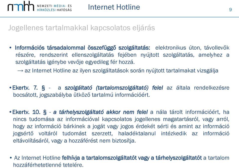 - a szolgáltató (tartalomszolgáltató) felel az általa rendelkezésre bocsátott, jogszabályba ütköző tartalmú információért. Ekertv. 10.