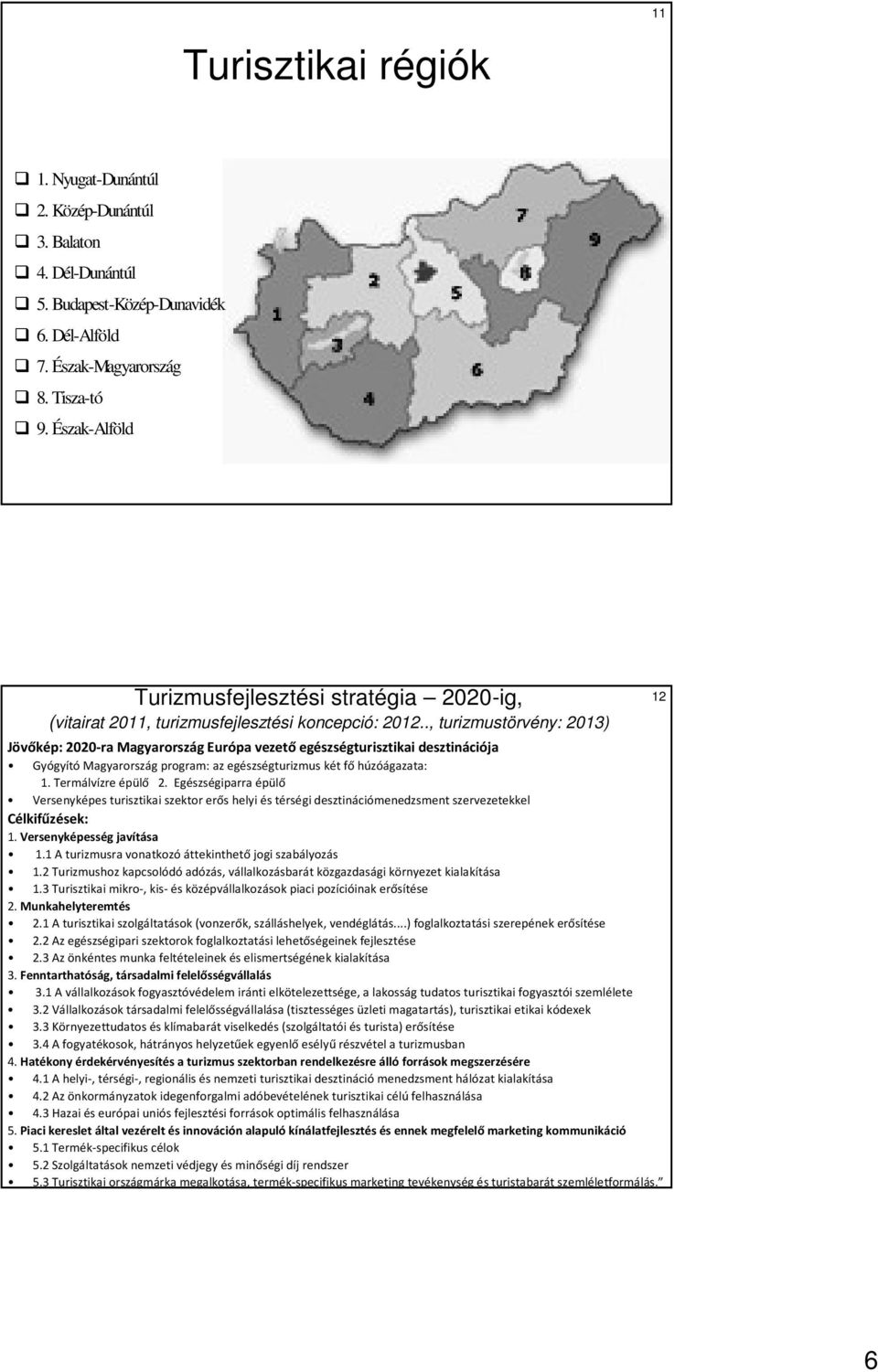 ., turizmustörvény: 2013) Jövőkép: 2020-ra Magyarország Európa vezető egészségturisztikai desztinációja Gyógyító Magyarország program: az egészségturizmus két fő húzóágazata: 1. Termálvízre épülő 2.