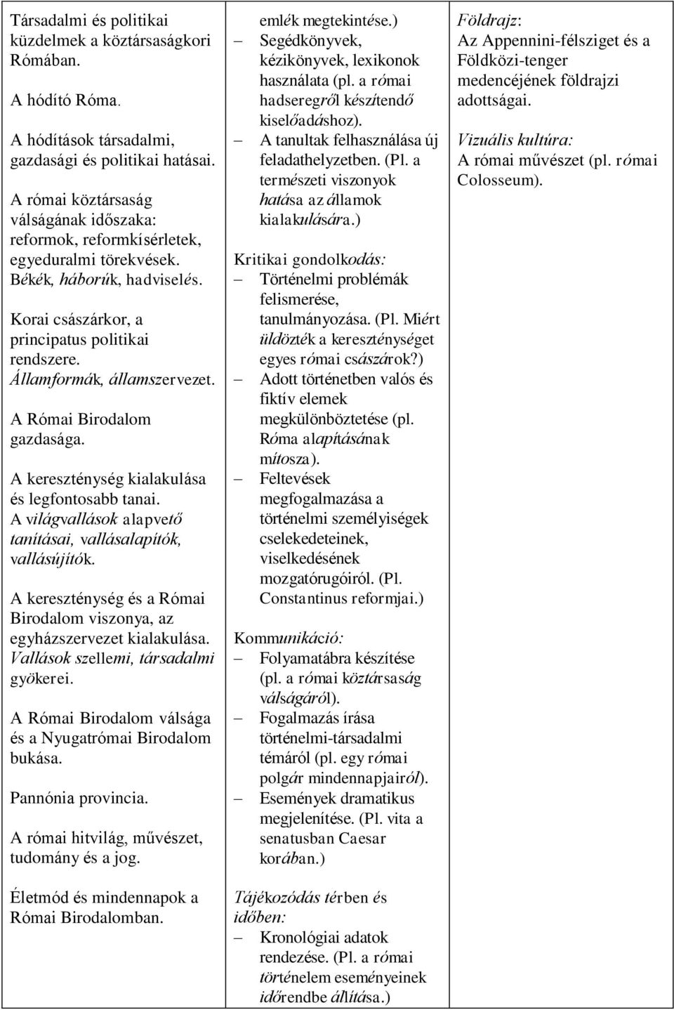 Államformák, államszervezet. A Római Birodalom gazdasága. A kereszténység kialakulása és legfontosabb tanai. A világvallások alapvető tanításai, vallásalapítók, vallásújítók.