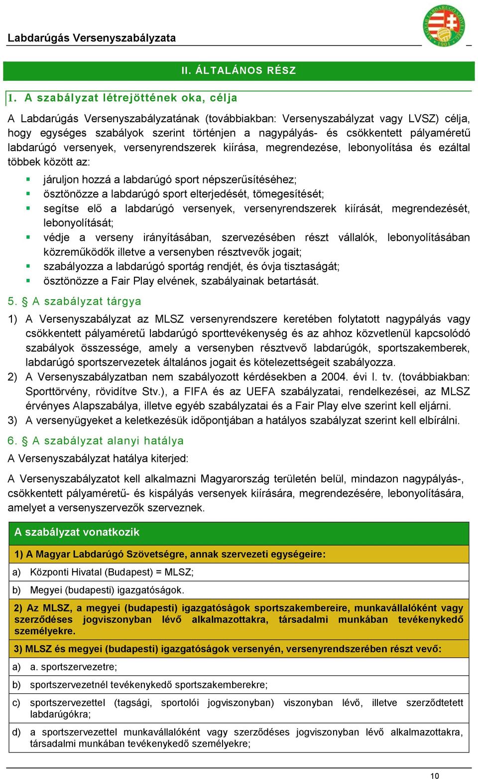 versenyek, versenyrendszerek kiírása, megrendezése, lebonyolítása és ezáltal többek között az: járuljon hozzá a labdarúgó sport népszerűsítéséhez; ösztönözze a labdarúgó sport elterjedését,