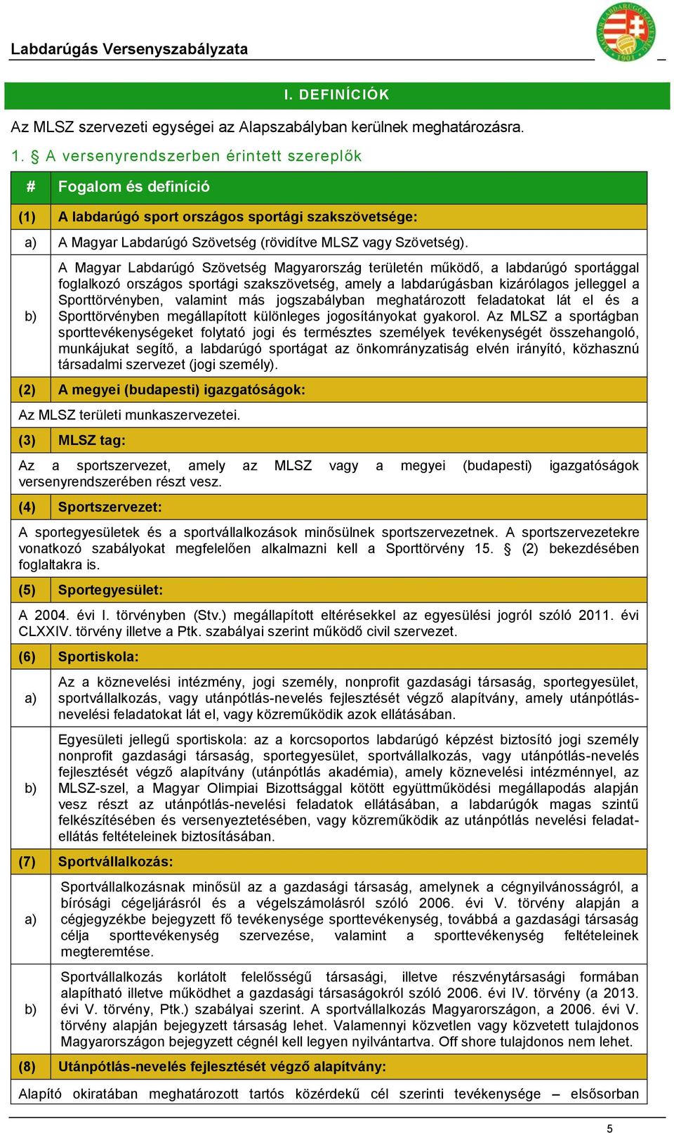 b) A Magyar Labdarúgó Szövetség Magyarország területén működő, a labdarúgó sportággal foglalkozó országos sportági szakszövetség, amely a labdarúgásban kizárólagos jelleggel a Sporttörvényben,