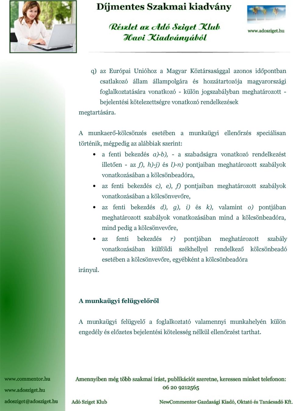 A munkaerő-kölcsönzés esetében a munkaügyi ellenőrzés speciálisan történik, mégpedig az alábbiak szerint: a fenti bekezdés a)-b), - a szabadságra vonatkozó rendelkezést illetően - az f), h)-j) és