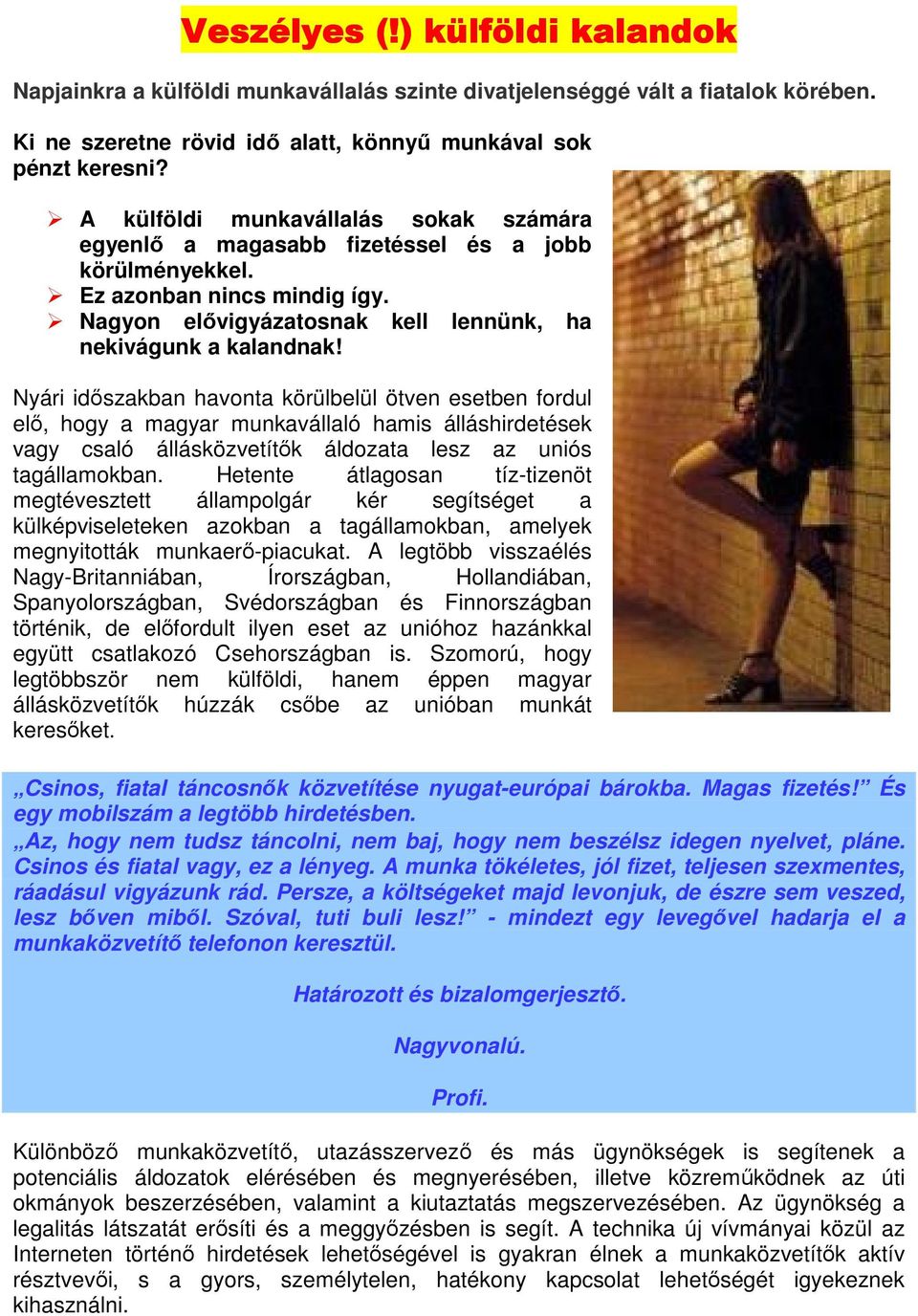 Nyári időszakban havonta körülbelül ötven esetben fordul elő, hogy a magyar munkavállaló hamis álláshirdetések vagy csaló állásközvetítők áldozata lesz az uniós tagállamokban.