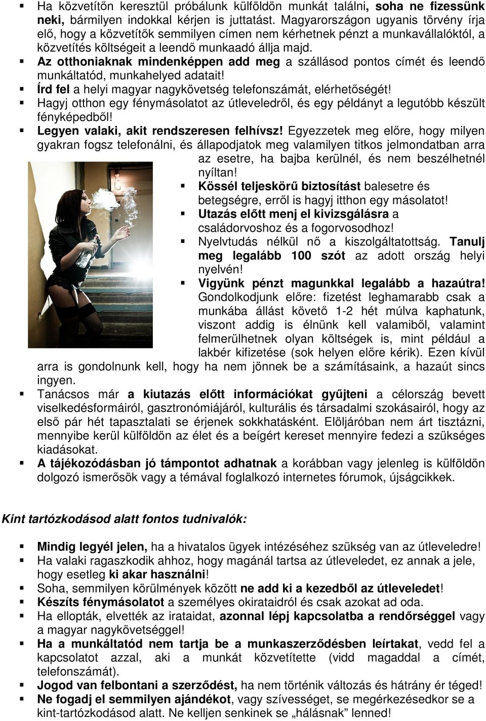 Az otthoniaknak mindenképpen add meg a szállásod pontos címét és leendő munkáltatód, munkahelyed adatait! Írd fel a helyi magyar nagykövetség telefonszámát, elérhetőségét!