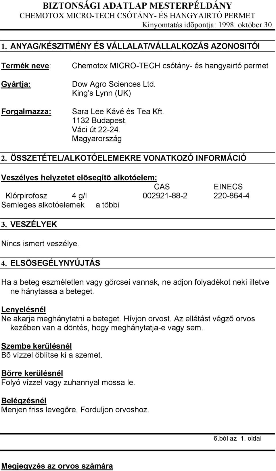ÖSSZETÉTEL/ALKOTÓELEMEKRE VONATKOZÓ INFORMÁCIÓ Veszélyes helyzetet elõsegítõ alkotóelem: CAS EINECS Klórpirofosz 4 g/l 002921-88-2 220-864-4 Semleges alkotóelemek a többi 3.