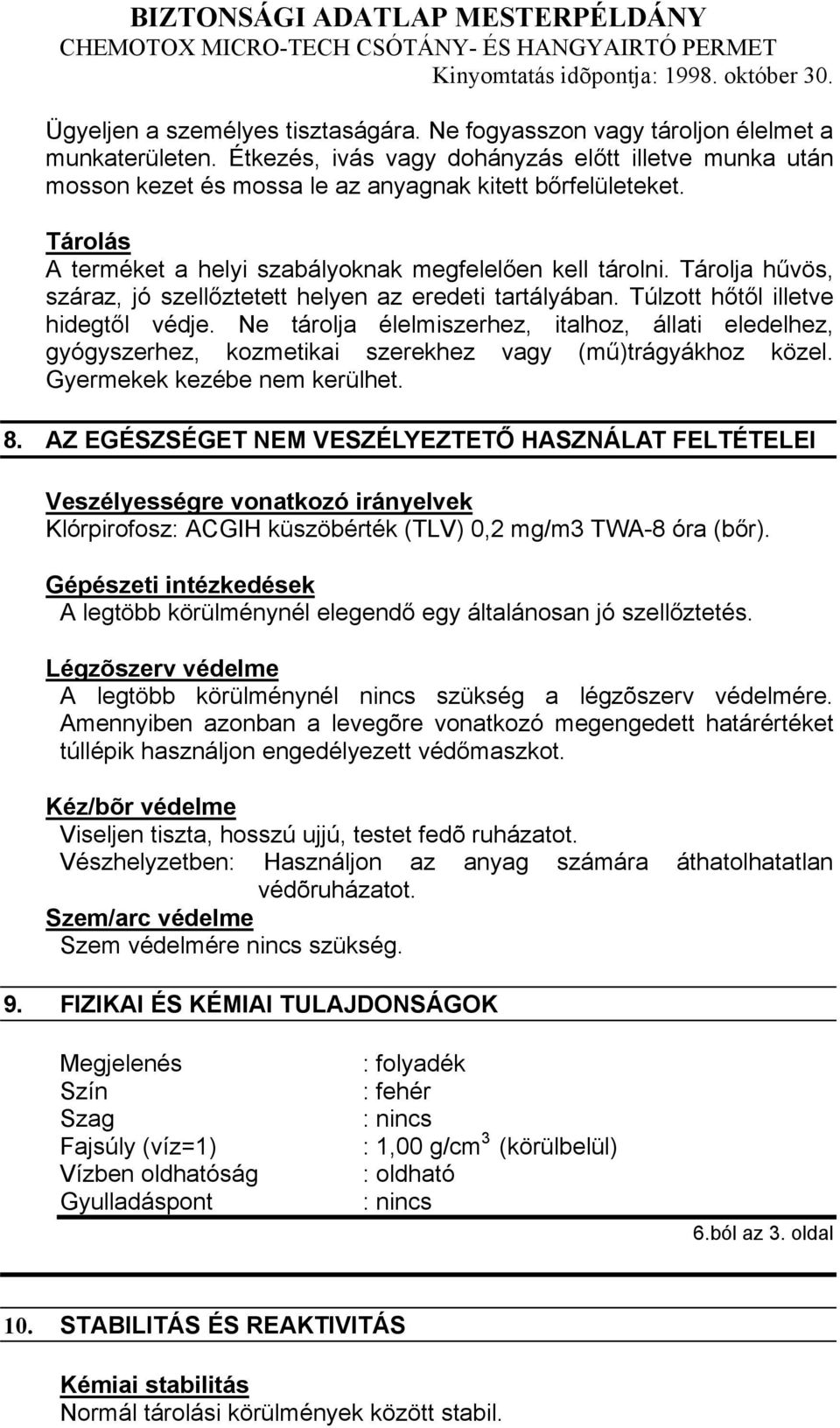 Tárolja hűvös, száraz, jó szellőztetett helyen az eredeti tartályában. Túlzott hőtől illetve hidegtől védje.