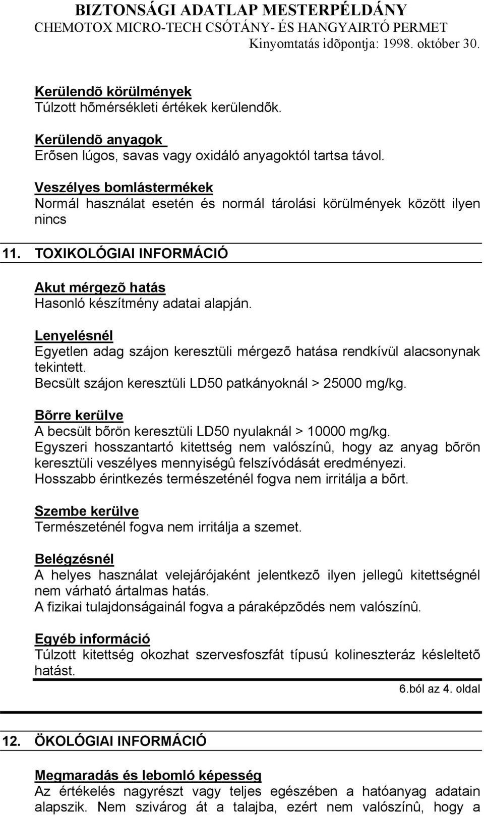TOXIKOLÓGIAI INFORMÁCIÓ Akut mérgezõ hatás Lenyelésnél Egyetlen adag szájon keresztüli mérgezõ hatása rendkívül alacsonynak tekintett. Becsült szájon keresztüli LD50 patkányoknál > 25000 mg/kg.