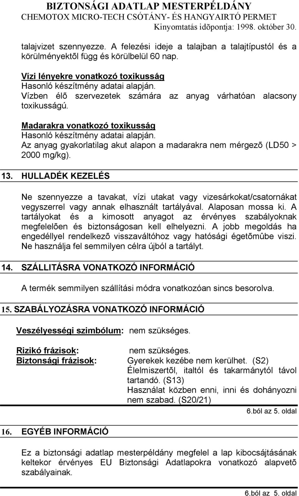 Madarakra vonatkozó toxikusság Az anyag gyakorlatilag akut alapon a madarakra nem mérgezõ (LD50 > 2000 mg/kg). 13.