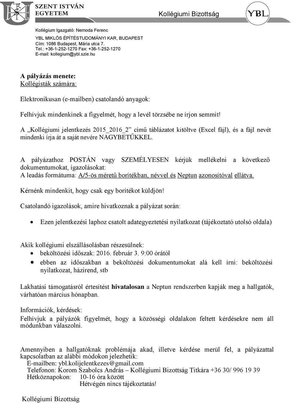 A pályázathoz POSTÁN vagy SZEMÉLYESEN kérjük mellékelni a következő dokumentumokat, igazolásokat: A leadás formátuma: A/5-ös méretű borítékban, névvel és Neptun azonosítóval ellátva.