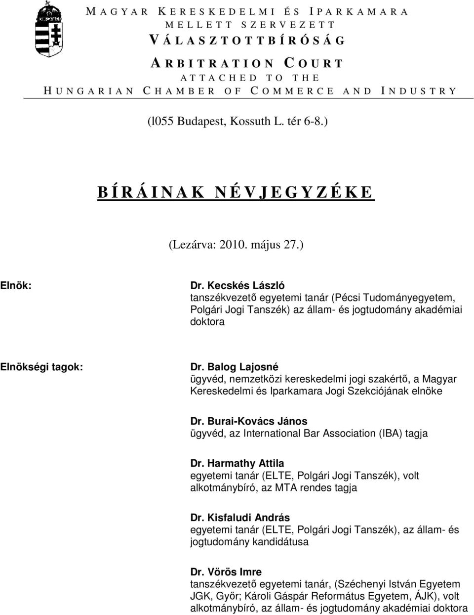 Kecskés László tanszékvezetı egyetemi tanár (Pécsi Tudományegyetem, Polgári Jogi Tanszék) az állam- és jogtudomány akadémiai doktora Elnökségi tagok: Dr.