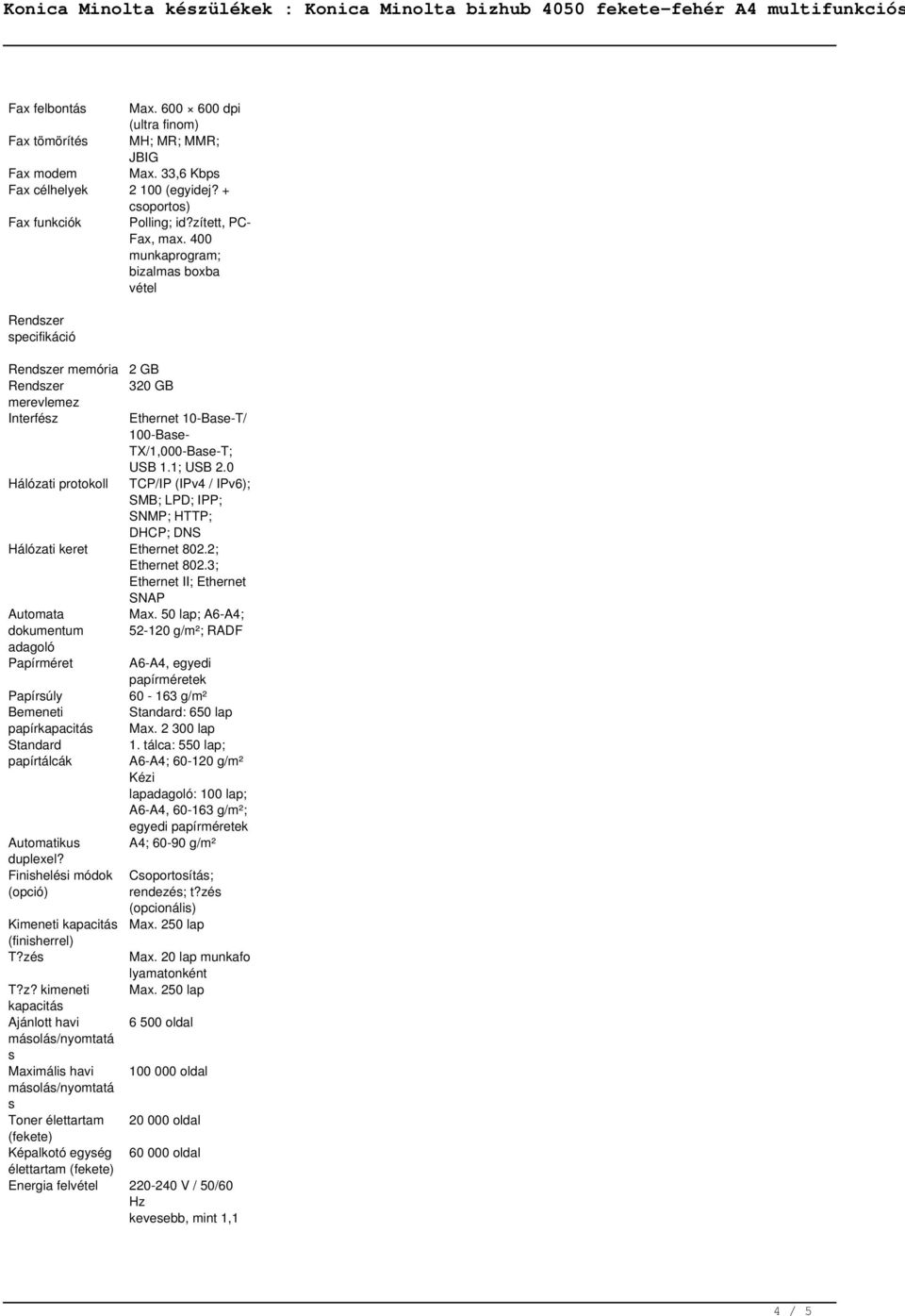 0 TCP/IP (IPv4 / IPv6); SMB; LPD; IPP; SNMP; HTTP; DHCP; DNS Hálózati keret Ethernet 802.2; Ethernet 802.