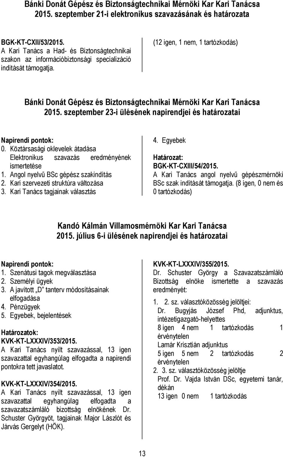 (12 igen, 1 nem, 1 tartózkodás) Bánki Donát Gépész és Biztonságtechnikai Mérnöki Kar Kari Tanácsa 2015. szeptember 23-i ülésének napirendjei és határozatai 0.