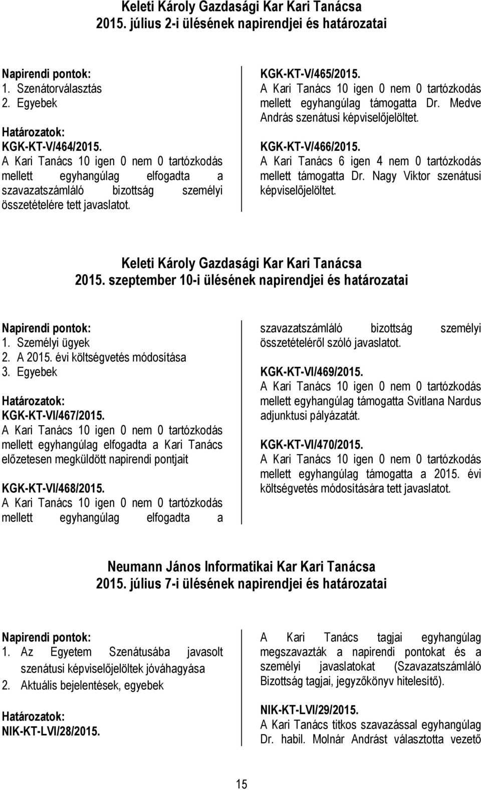A Kari Tanács 10 igen 0 nem 0 tartózkodás mellett egyhangúlag támogatta Dr. Medve András szenátusi képviselőjelöltet. KGK-KT-V/466/2015. A Kari Tanács 6 igen 4 nem 0 tartózkodás mellett támogatta Dr.