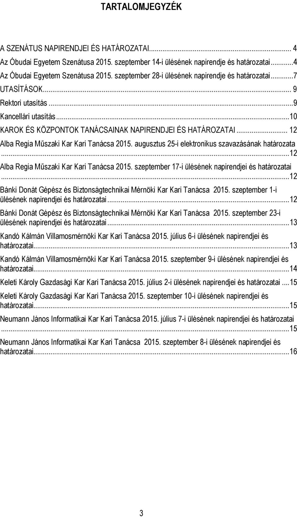 augusztus 25-i elektronikus szavazásának határozata... 12 Alba Regia Műszaki Kar Kari Tanácsa 2015. szeptember 17-i ülésének napirendjei és határozatai.